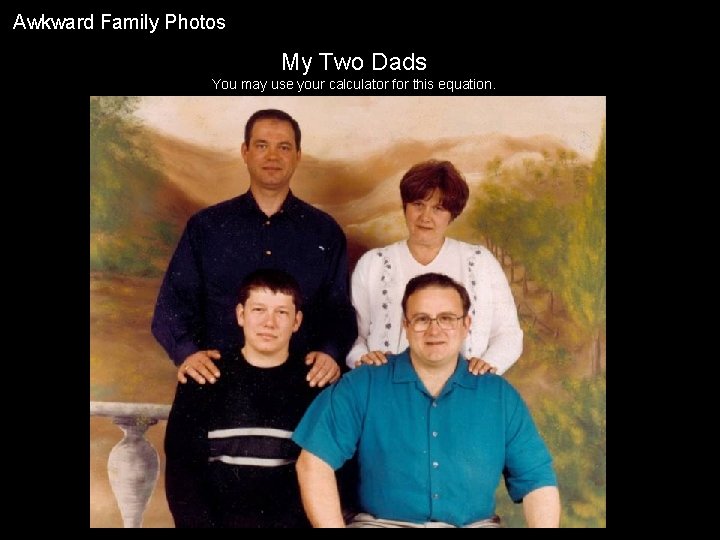 Awkward Family Photos My Two Dads You may use your calculator for this equation.