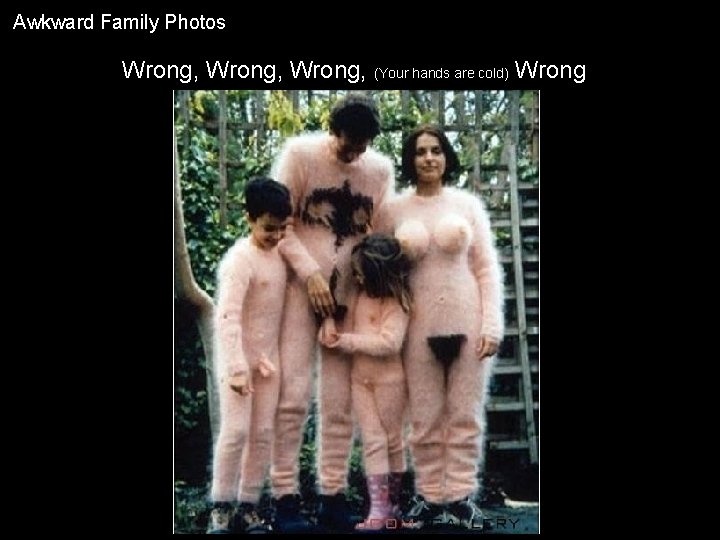 Awkward Family Photos Wrong, (Your hands are cold) Wrong 