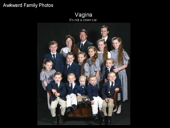 Awkward Family Photos Vagina It’s not a clown car. 