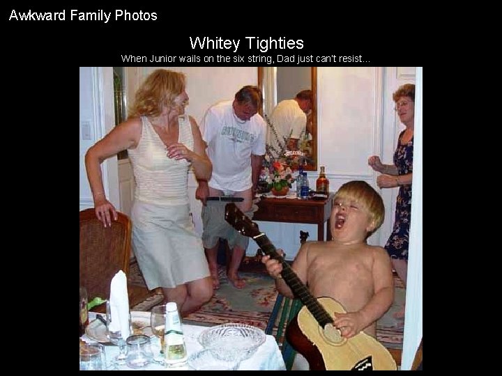 Awkward Family Photos Whitey Tighties When Junior wails on the six string, Dad just