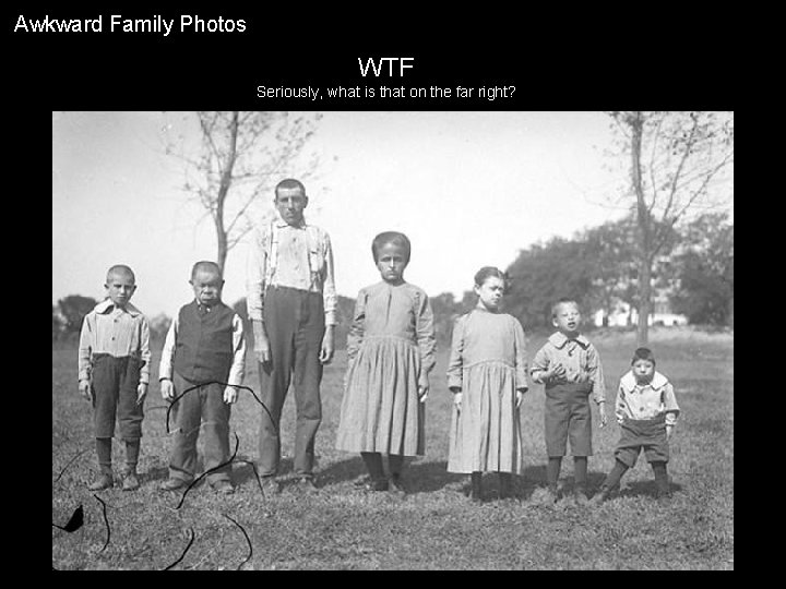 Awkward Family Photos WTF Seriously, what is that on the far right? 