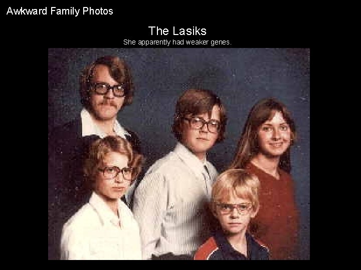 Awkward Family Photos The Lasiks She apparently had weaker genes. 