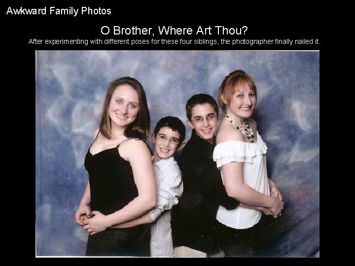 Awkward Family Photos O Brother, Where Art Thou? After experimenting with different poses for