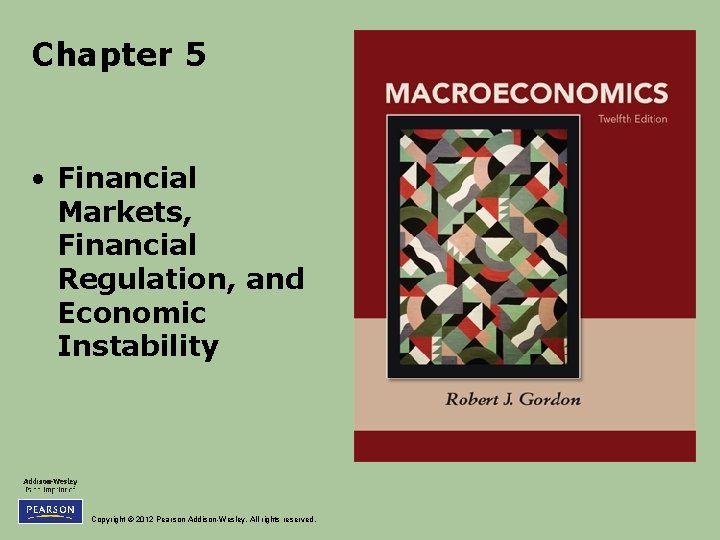 Chapter 5 • Financial Markets, Financial Regulation, and Economic Instability Copyright © 2012 Pearson