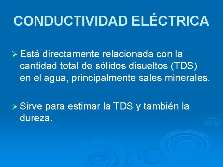 CONDUCTIVIDAD ELÉCTRICA Ø Está directamente relacionada con la cantidad total de sólidos disueltos (TDS)