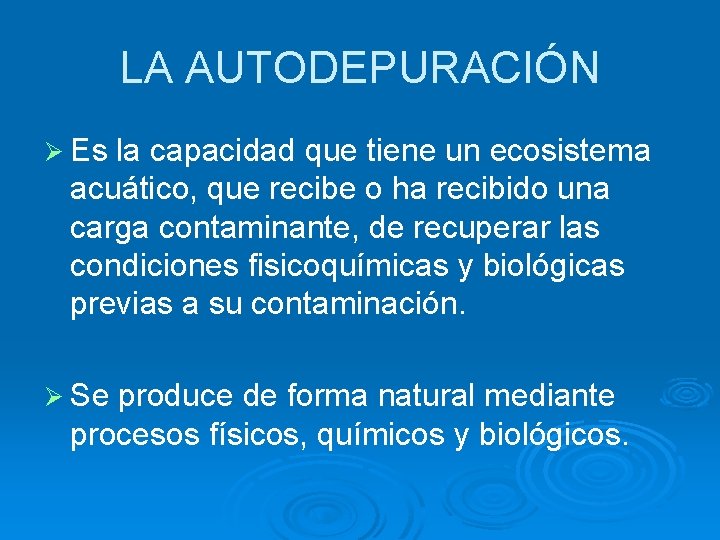 LA AUTODEPURACIÓN Ø Es la capacidad que tiene un ecosistema acuático, que recibe o