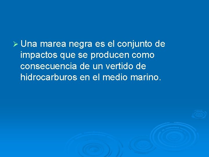 Ø Una marea negra es el conjunto de impactos que se producen como consecuencia