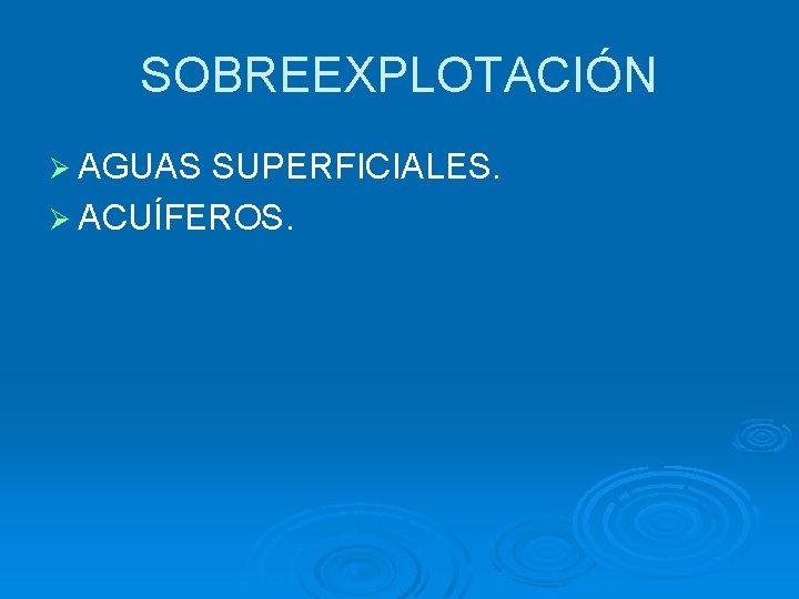 SOBREEXPLOTACIÓN Ø AGUAS SUPERFICIALES. Ø ACUÍFEROS. 