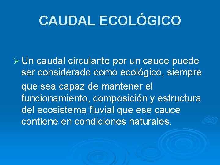 CAUDAL ECOLÓGICO Ø Un caudal circulante por un cauce puede ser considerado como ecológico,