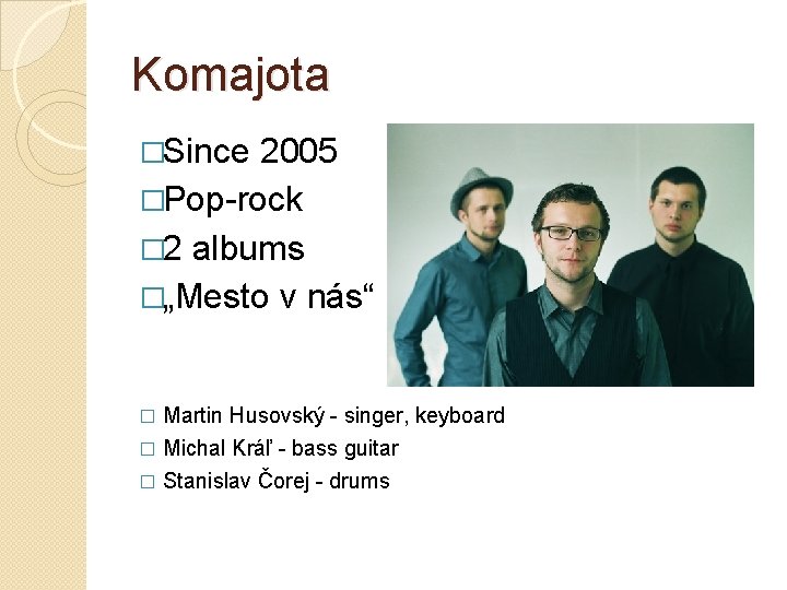 Komajota �Since 2005 �Pop-rock � 2 albums �„Mesto v nás“ Martin Husovský - singer,