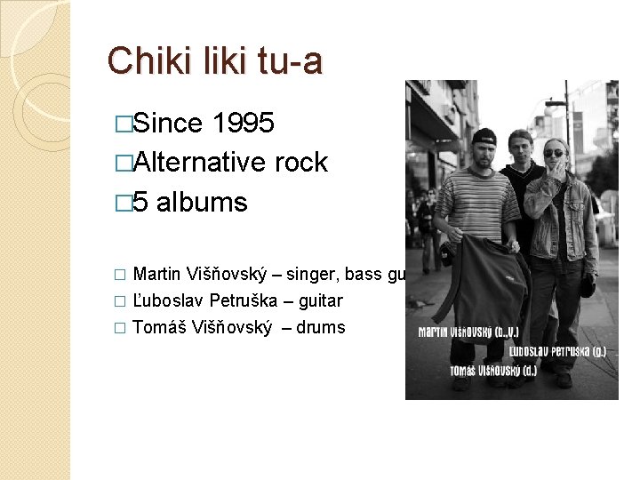 Chiki liki tu-a �Since 1995 �Alternative rock � 5 albums Martin Višňovský – singer,