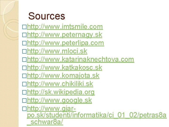 Sources �http: //www. imtsmile. com �http: //www. peternagy. sk �http: //www. peterlipa. com �http: