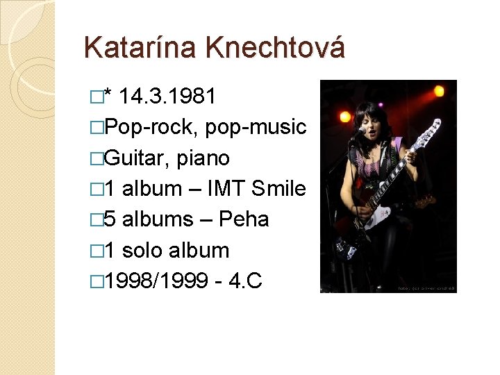 Katarína Knechtová �* 14. 3. 1981 �Pop-rock, pop-music �Guitar, piano � 1 album –