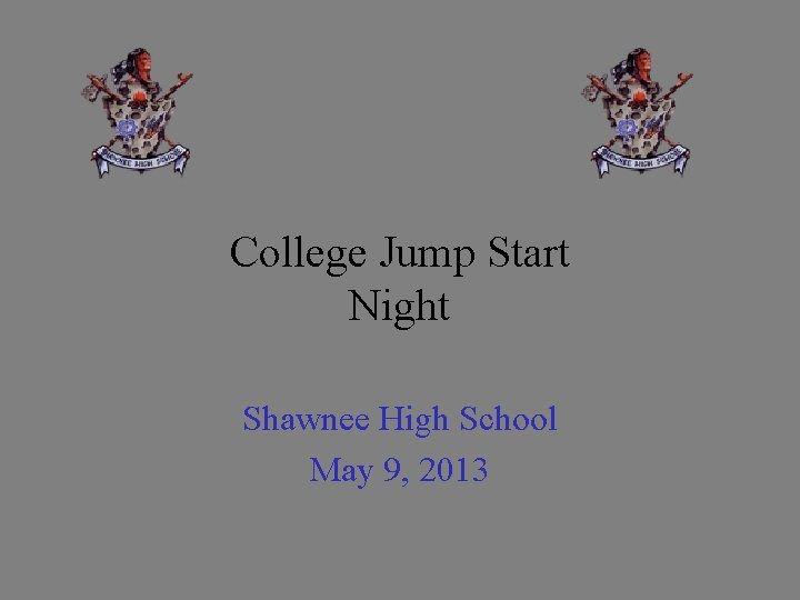 College Jump Start Night Shawnee High School May 9, 2013 