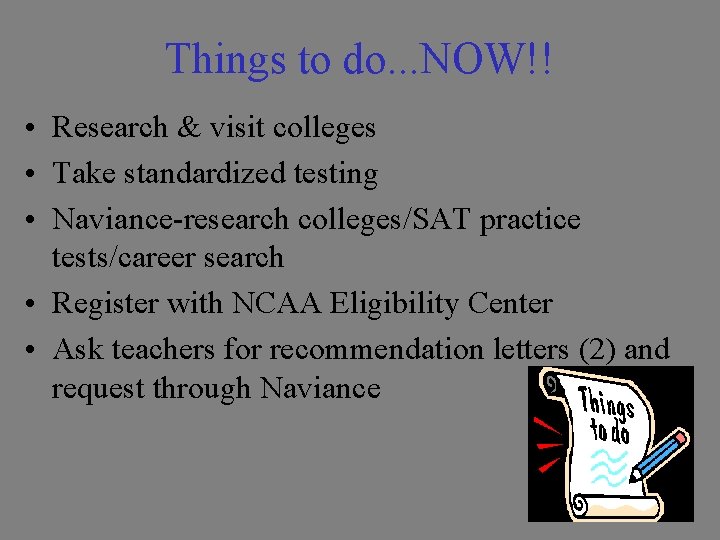 Things to do. . . NOW!! • Research & visit colleges • Take standardized