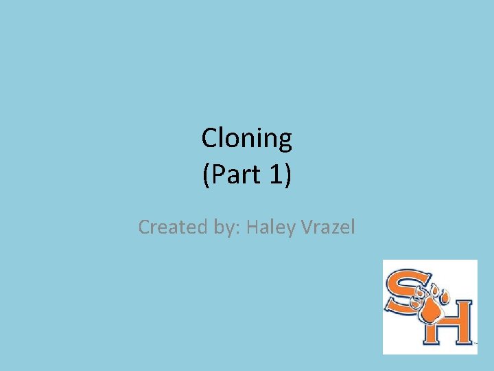 Cloning (Part 1) Created by: Haley Vrazel 