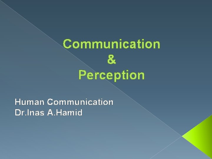 Communication & Perception Human Communication Dr. Inas A. Hamid 