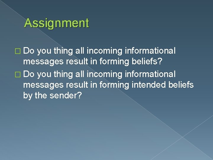 Assignment � Do you thing all incoming informational messages result in forming beliefs? �