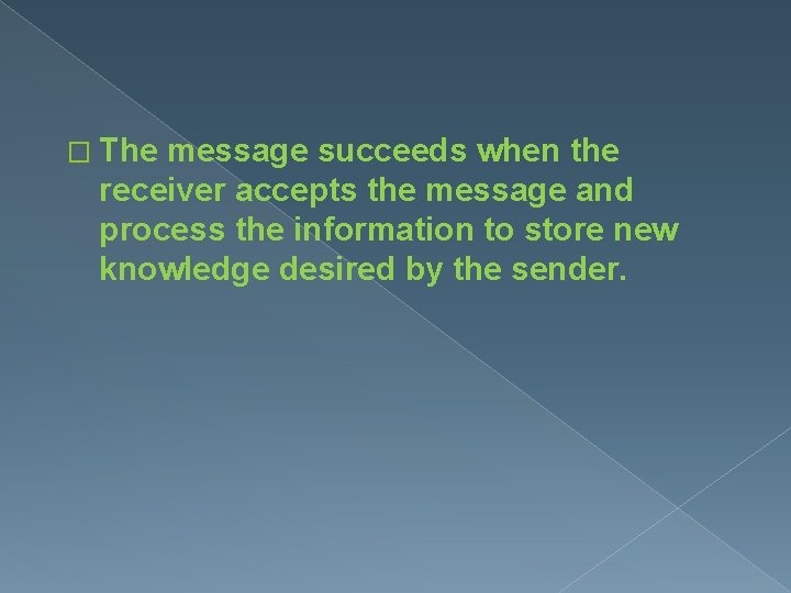 � The message succeeds when the receiver accepts the message and process the information