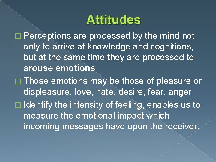 Attitudes � Perceptions are processed by the mind not only to arrive at knowledge