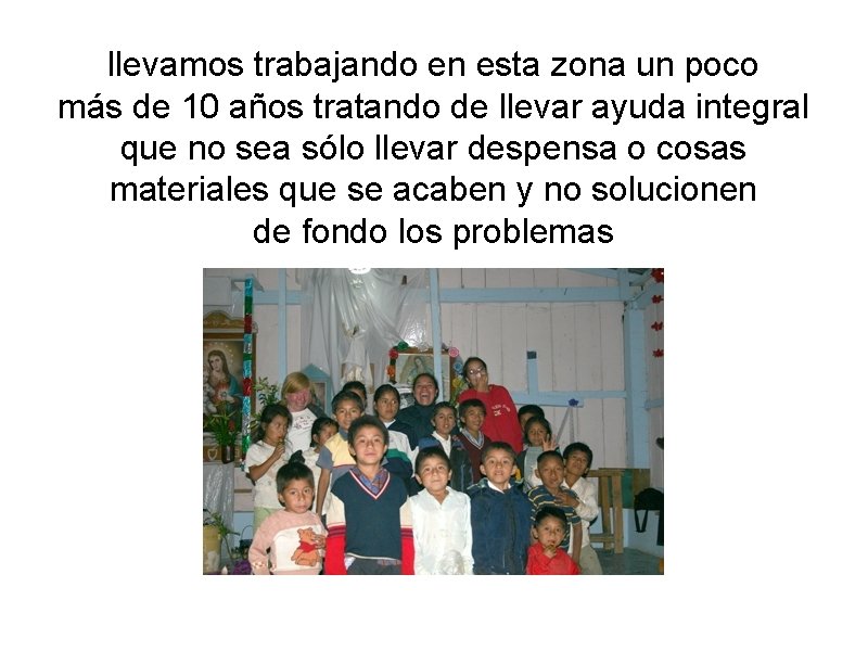 llevamos trabajando en esta zona un poco más de 10 años tratando de llevar