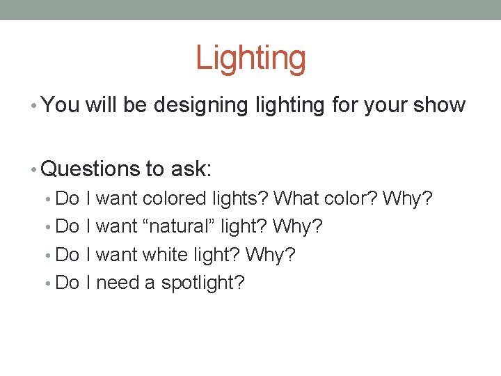 Lighting • You will be designing lighting for your show • Questions to ask: