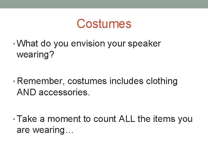 Costumes • What do you envision your speaker wearing? • Remember, costumes includes clothing