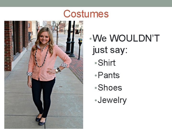 Costumes • We WOULDN’T just say: • Shirt • Pants • Shoes • Jewelry