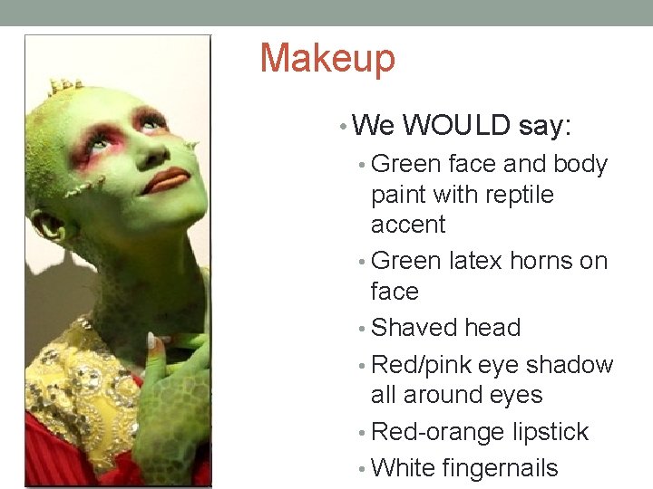 Makeup • We WOULD say: • Green face and body paint with reptile accent