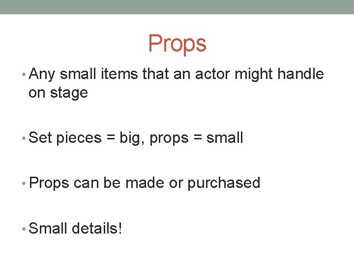 Props • Any small items that an actor might handle on stage • Set