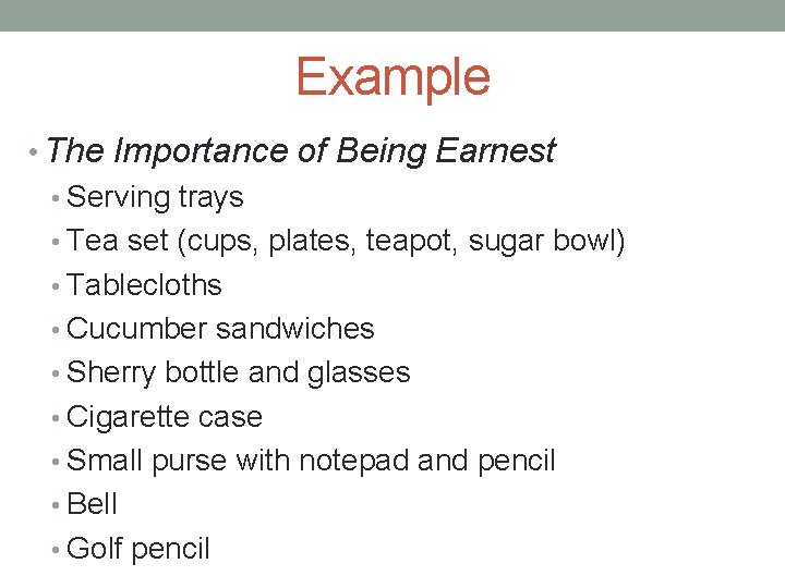 Example • The Importance of Being Earnest • Serving trays • Tea set (cups,