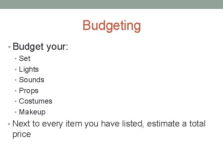 Budgeting • Budget your: • Set • Lights • Sounds • Props • Costumes