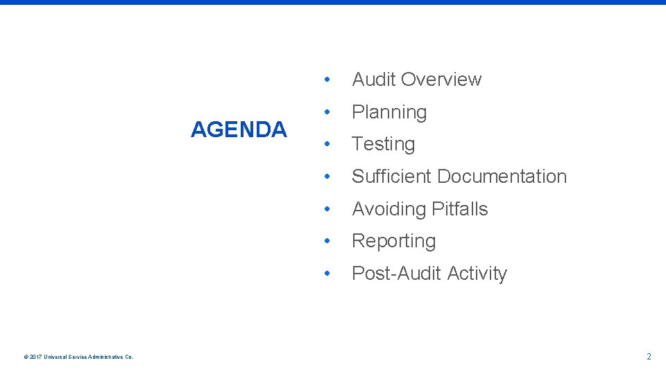 AGENDA © 2017 Universal Service Administrative Co. • Audit Overview • Planning • Testing