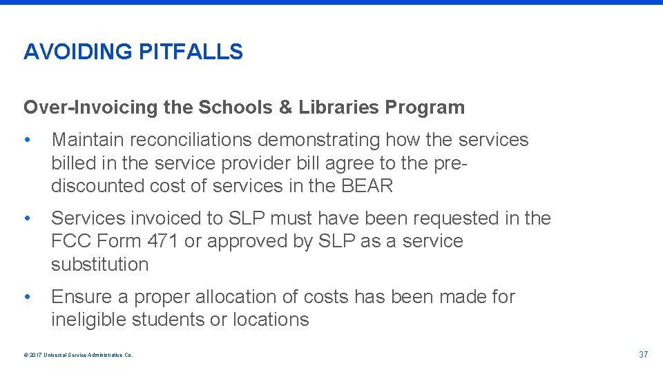 AVOIDING PITFALLS Over-Invoicing the Schools & Libraries Program • Maintain reconciliations demonstrating how the