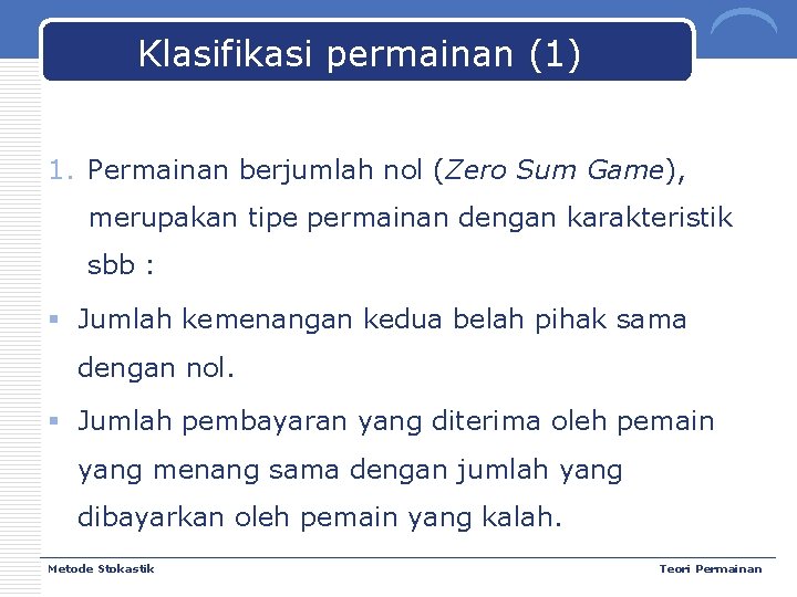 Klasifikasi permainan (1) 1. Permainan berjumlah nol (Zero Sum Game), merupakan tipe permainan dengan