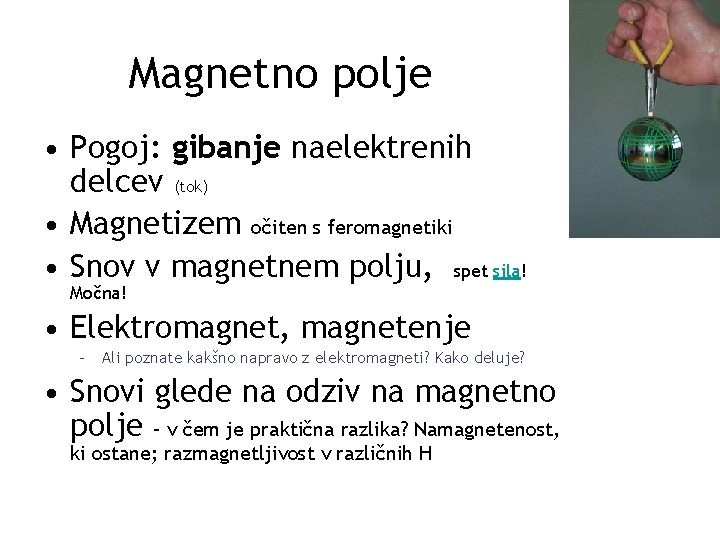 Magnetno polje • Pogoj: gibanje naelektrenih delcev (tok) • Magnetizem očiten s feromagnetiki •