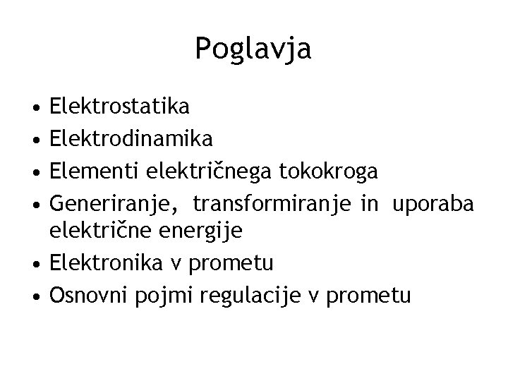 Poglavja • • Elektrostatika Elektrodinamika Elementi električnega tokokroga Generiranje, transformiranje in uporaba električne energije