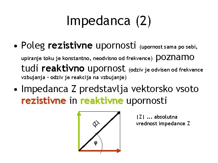 Impedanca (2) • Poleg rezistivne upornosti (upornost sama po sebi, upiranje toku je konstantno,