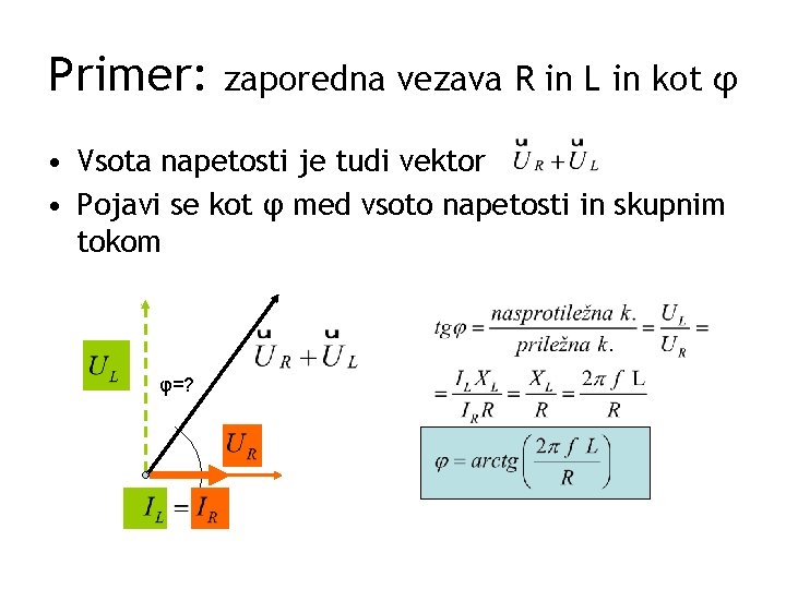 Primer: zaporedna vezava R in L in kot φ • Vsota napetosti je tudi