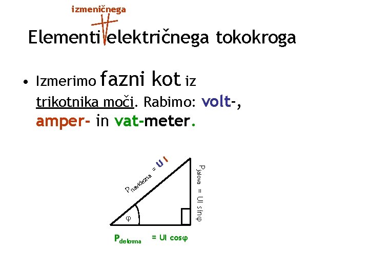 izmeničnega Elementi električnega tokokroga • Izmerimo fazni kot iz trikotnika moči. Rabimo: volt-, amper-