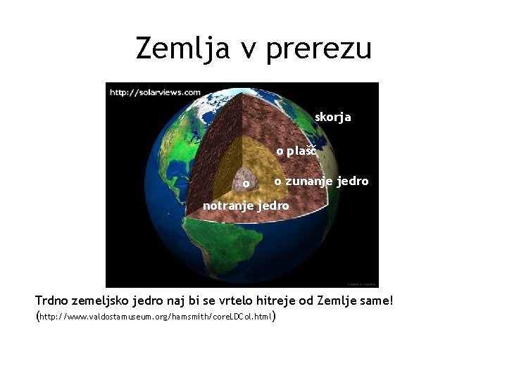 Zemlja v prerezu skorja o plašč o o zunanje jedro notranje jedro Trdno zemeljsko