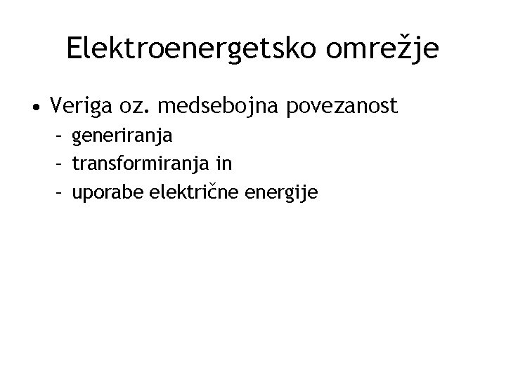 Elektroenergetsko omrežje • Veriga oz. medsebojna povezanost – generiranja – transformiranja in – uporabe
