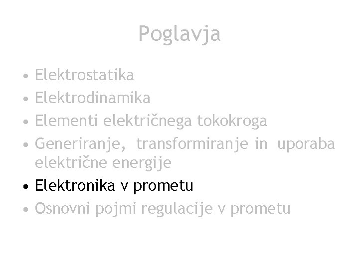 Poglavja • • Elektrostatika Elektrodinamika Elementi električnega tokokroga Generiranje, transformiranje in uporaba električne energije