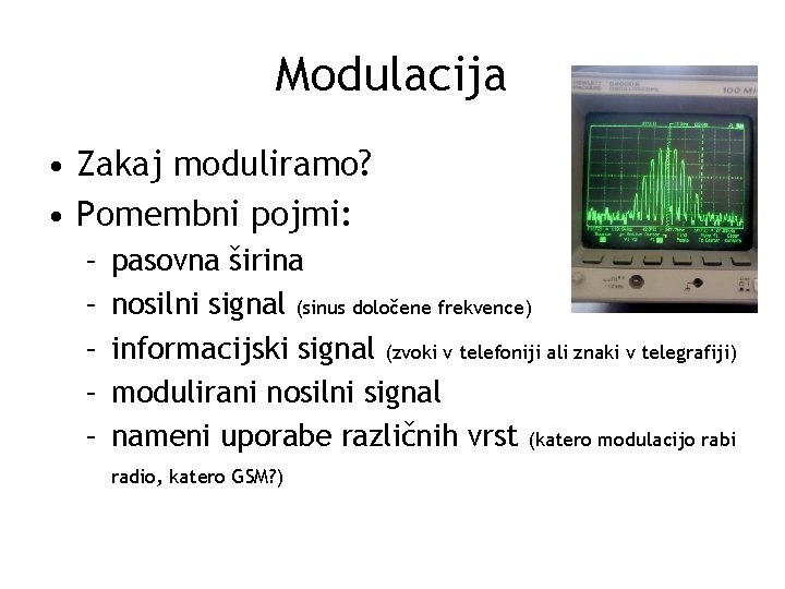 Modulacija • Zakaj moduliramo? • Pomembni pojmi: – – – pasovna širina nosilni signal