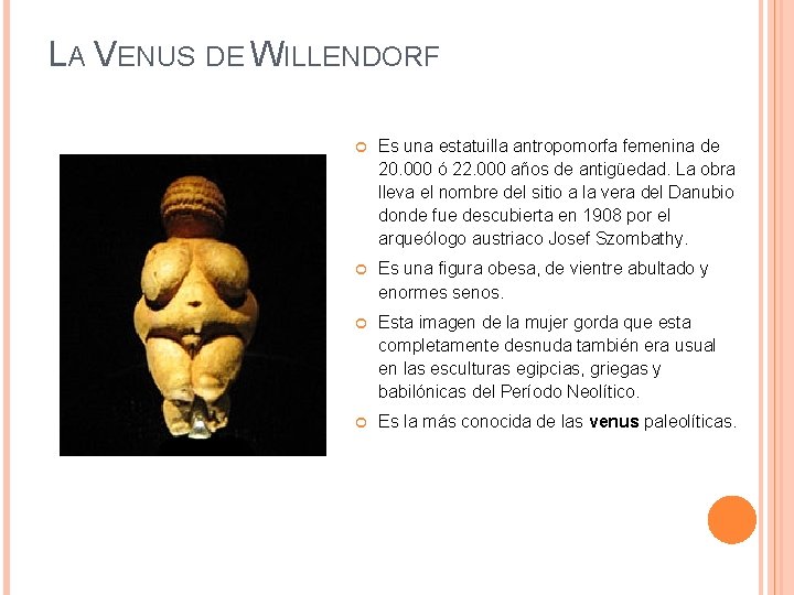 LA VENUS DE WILLENDORF Es una estatuilla antropomorfa femenina de 20. 000 ó 22.
