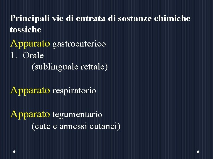 Principali vie di entrata di sostanze chimiche tossiche Apparato gastroenterico 1. Orale (sublinguale rettale)