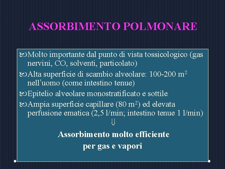 ASSORBIMENTO POLMONARE Molto importante dal punto di vista tossicologico (gas nervini, CO, solventi, particolato)