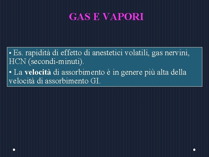 GAS E VAPORI • Es. rapidità di effetto di anestetici volatili, gas nervini, HCN