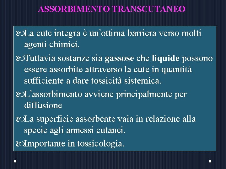 ASSORBIMENTO TRANSCUTANEO La cute integra è un’ottima barriera verso molti agenti chimici. Tuttavia sostanze