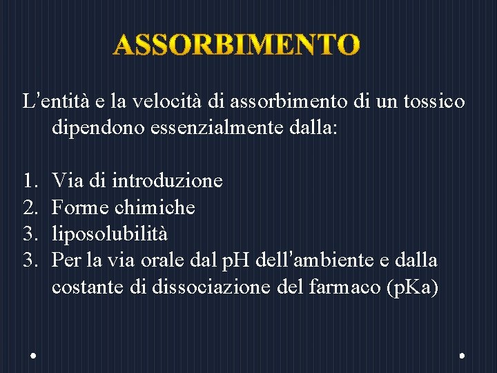 L’entità e la velocità di assorbimento di un tossico dipendono essenzialmente dalla: 1. 2.